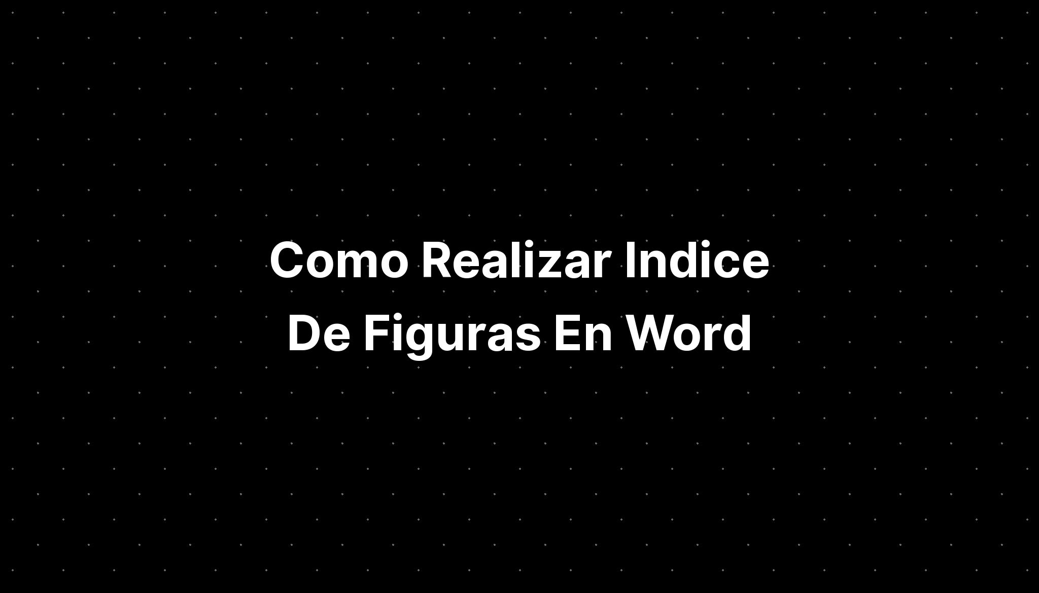 Como Realizar Indice De Figuras En Word IMAGESEE